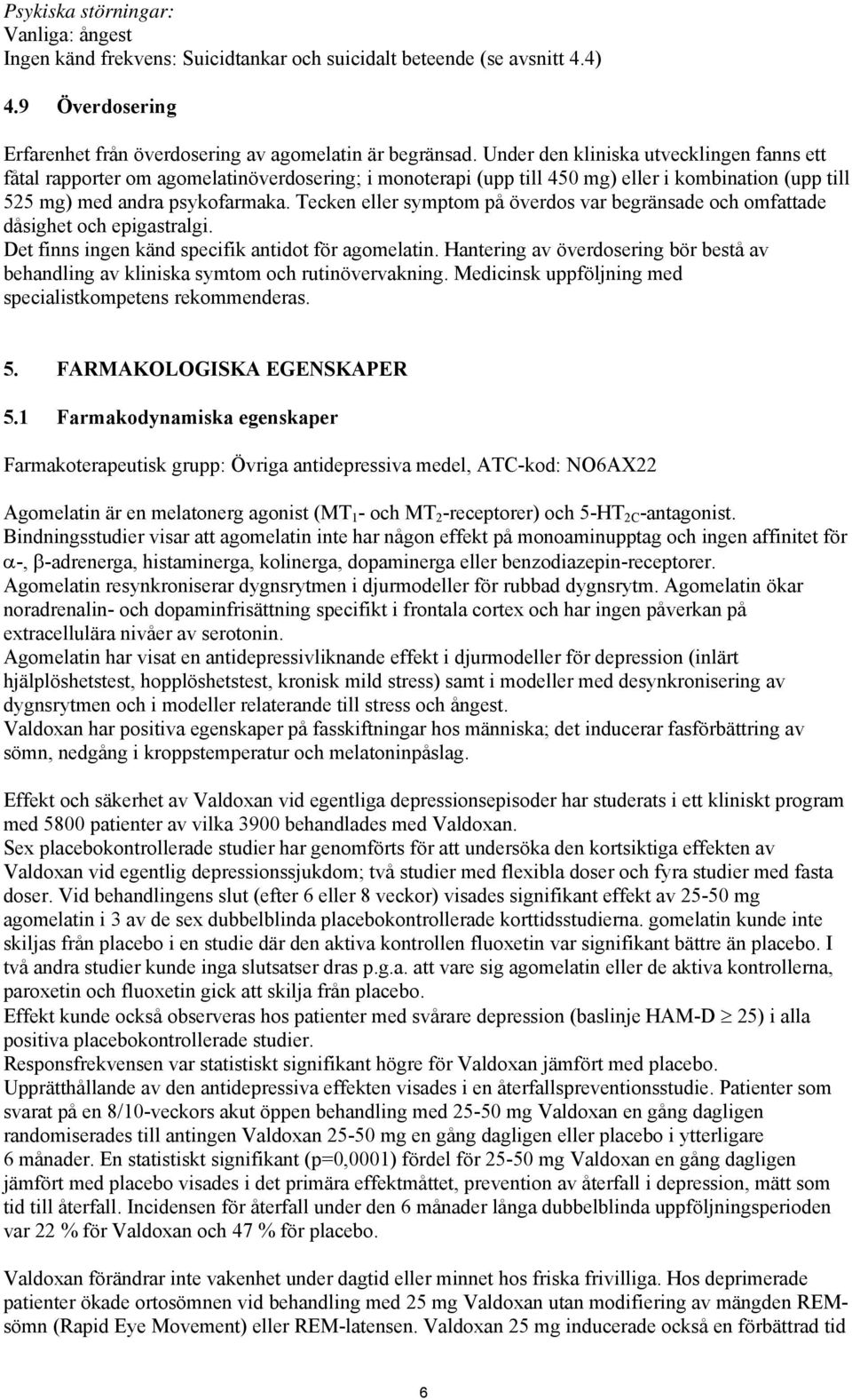 Tecken eller symptom på överdos var begränsade och omfattade dåsighet och epigastralgi. Det finns ingen känd specifik antidot för agomelatin.