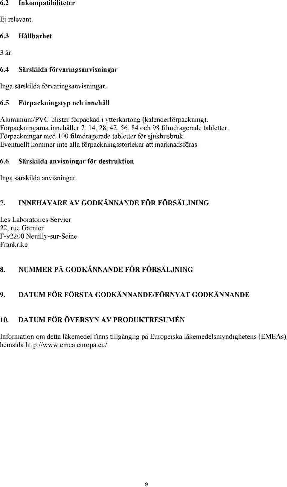 Eventuellt kommer inte alla förpackningsstorlekar att marknadsföras. 6.6 Särskilda anvisningar för destruktion Inga särskilda anvisningar. 7.