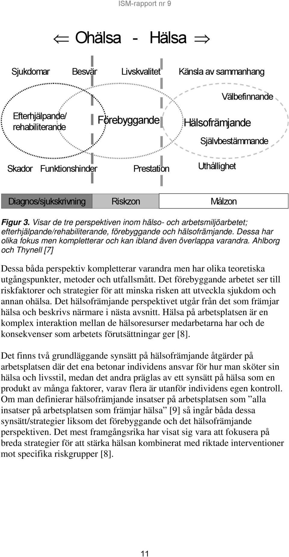 Dessa har olika fokus men kompletterar och kan ibland även överlappa varandra.