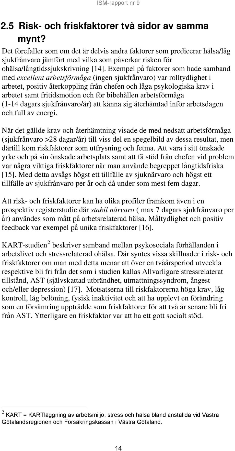 Exempel på faktorer som hade samband med excellent arbetsförmåga (ingen sjukfrånvaro) var rolltydlighet i arbetet, positiv återkoppling från chefen och låga psykologiska krav i arbetet samt