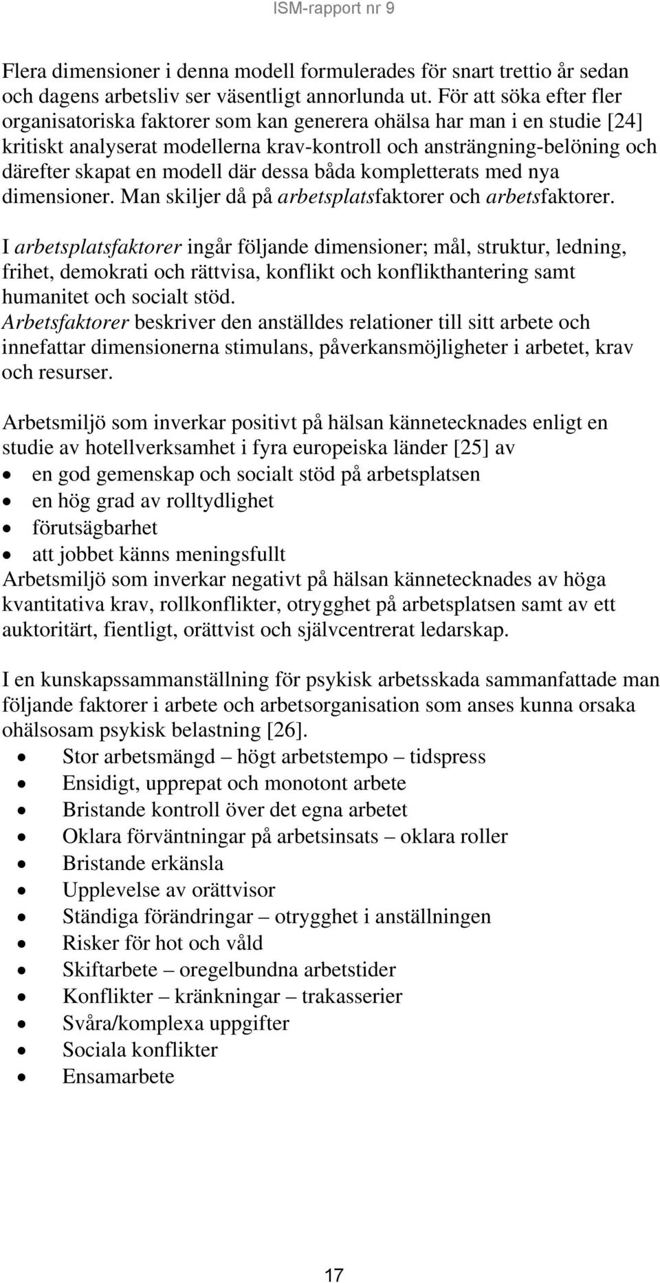 där dessa båda kompletterats med nya dimensioner. Man skiljer då på arbetsplatsfaktorer och arbetsfaktorer.