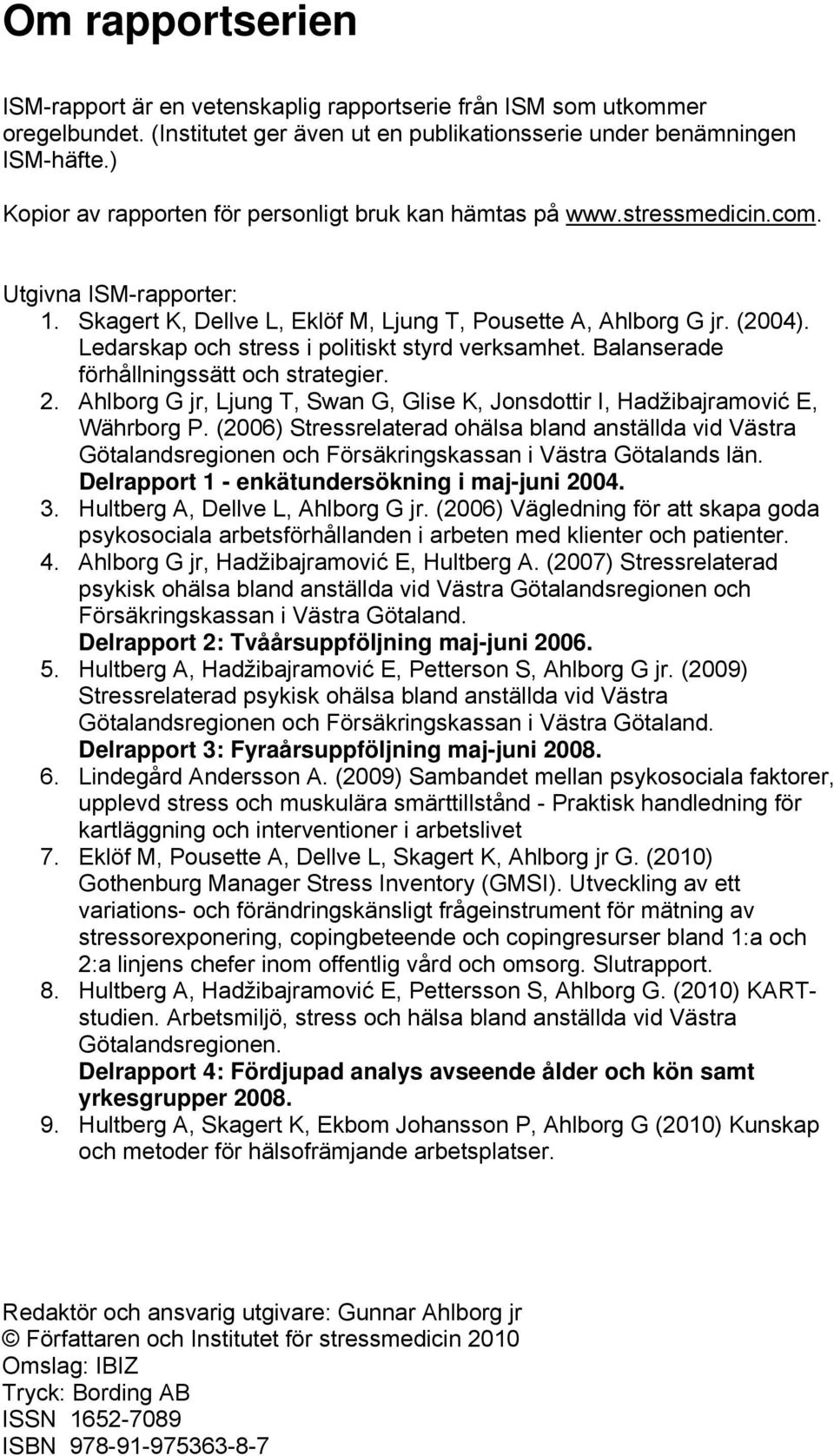 Ledarskap och stress i politiskt styrd verksamhet. Balanserade förhållningssätt och strategier. 2. Ahlborg G jr, Ljung T, Swan G, Glise K, Jonsdottir I, Hadžibajramović E, Währborg P.