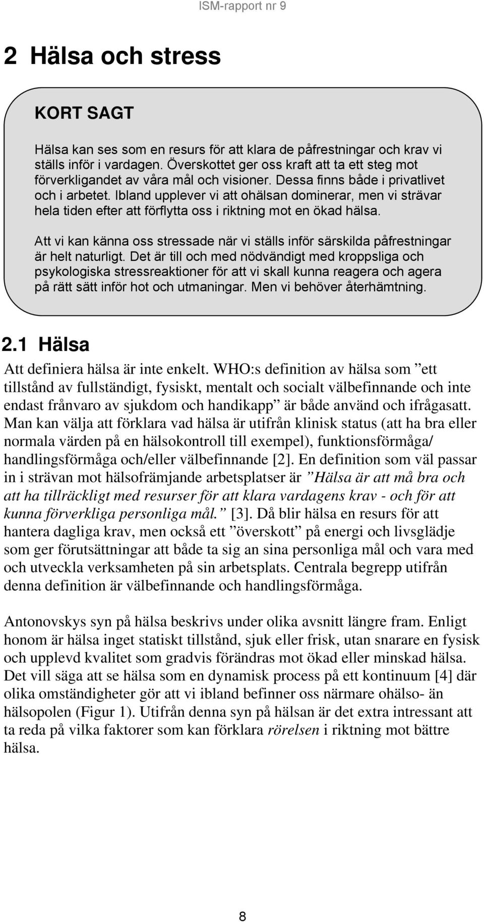 Ibland upplever vi att ohälsan dominerar, men vi strävar hela tiden efter att förflytta oss i riktning mot en ökad hälsa.