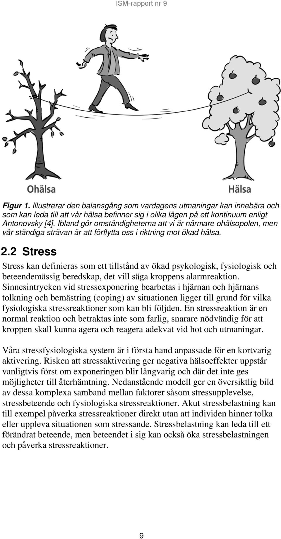 2 Stress Stress kan definieras som ett tillstånd av ökad psykologisk, fysiologisk och beteendemässig beredskap, det vill säga kroppens alarmreaktion.