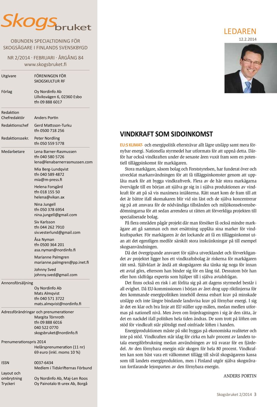 Medarbetare Anders Portin Gerd Mattsson-Turku tfn 0500 718 256 Peter Nordling tfn 050 559 5778 Lena Barner-Rasmussen tfn 040 580 5726 lena@lenabarnerrasmussen.