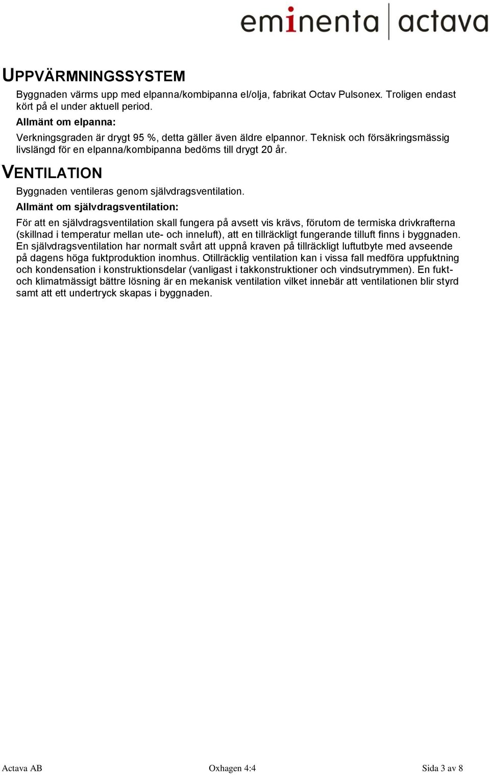 VENTILATION Byggnaden ventileras genom självdragsventilation.