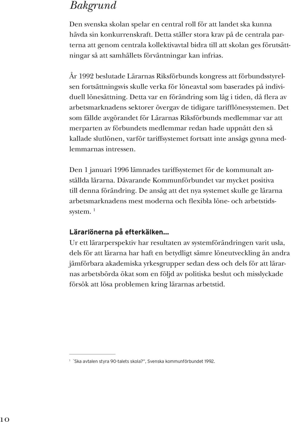 År 1992 beslutade Lärarnas Riksförbunds kongress att förbundsstyrelsen fortsättningsvis skulle verka för löneavtal som baserades på individuell lönesättning.