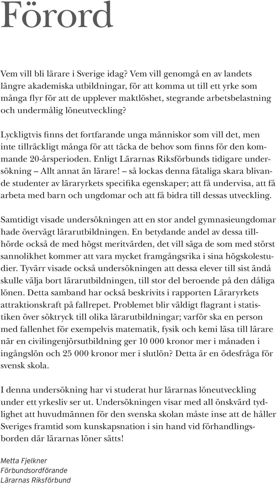 Lyckligtvis finns det fortfarande unga människor som vill det, men inte tillräckligt många för att täcka de behov som finns för den kommande 20-årsperioden.