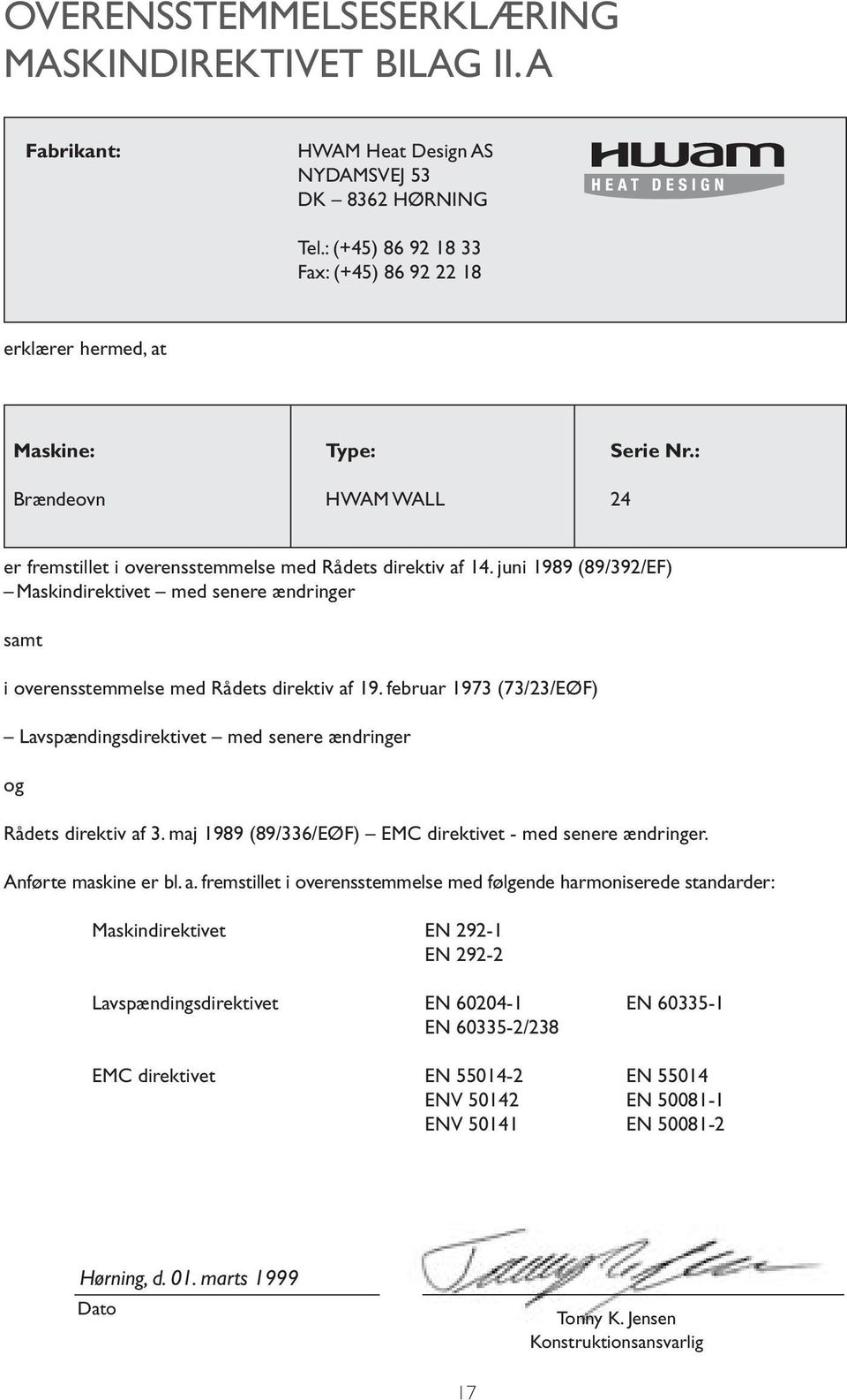 juni 1989 (89/392/EF) Maskindirektivet med senere ændringer samt i overensstemmelse med Rådets direktiv af 19.