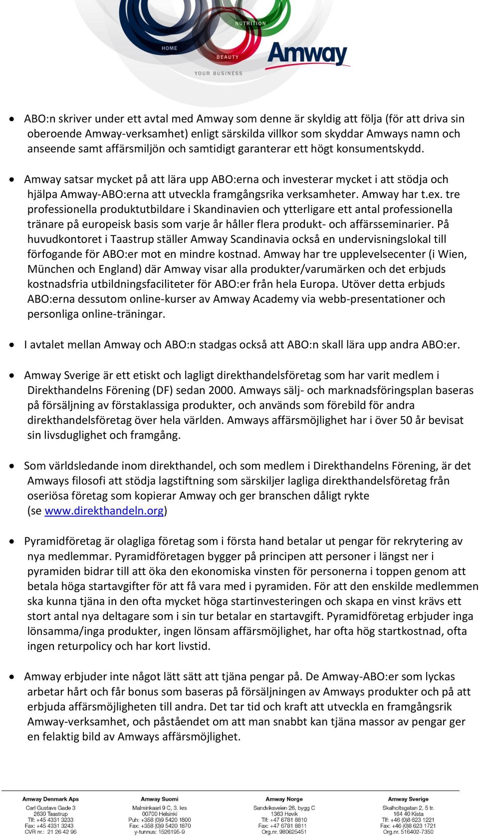 Amway har t.ex. tre professionella produktutbildare i Skandinavien och ytterligare ett antal professionella tränare på europeisk basis som varje år håller flera produkt- och affärsseminarier.