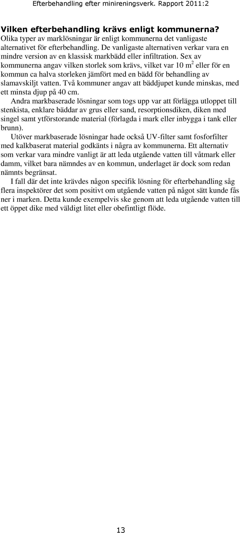 Sex av kommunerna angav vilken storlek som krävs, vilket var 10 m 2 eller för en kommun ca halva storleken jämfört med en bädd för behandling av slamavskiljt vatten.