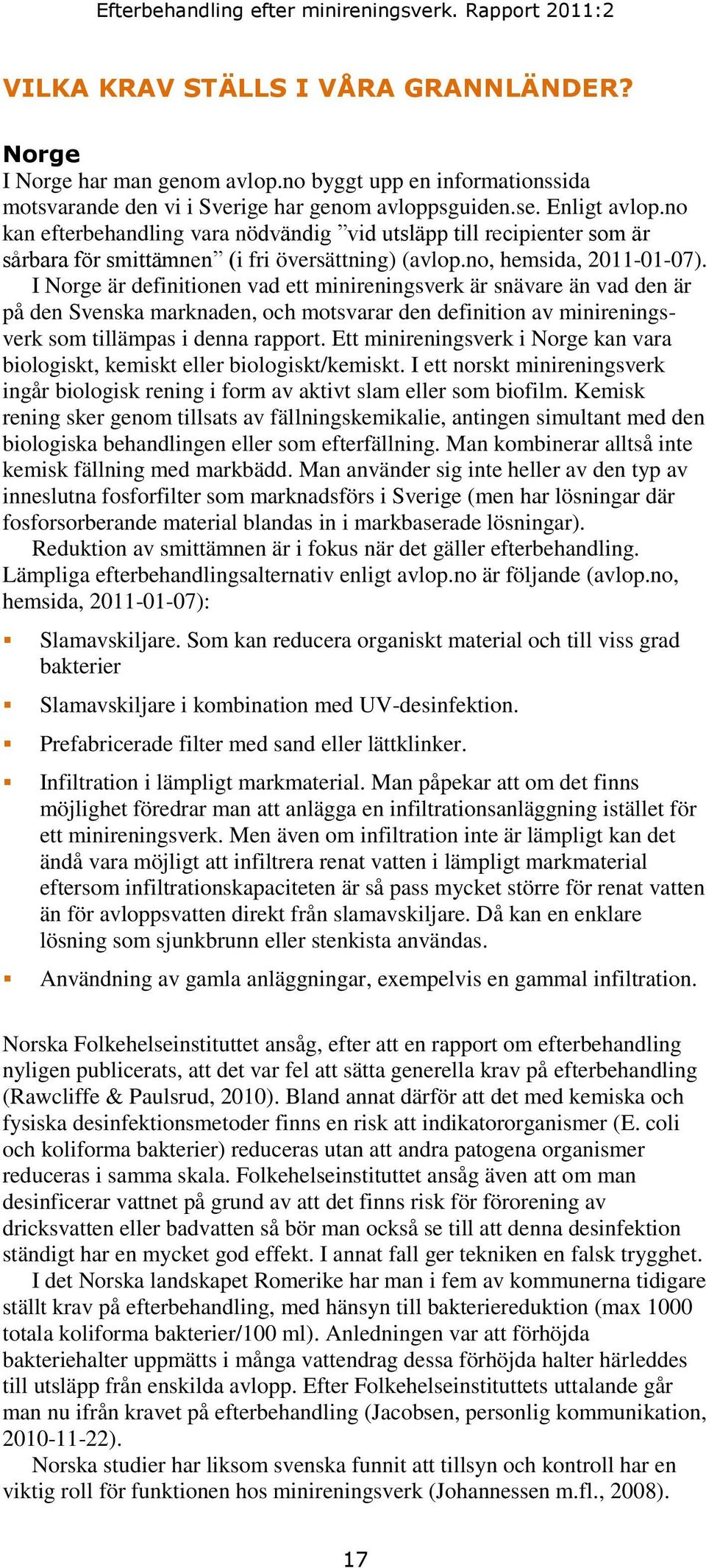 I Norge är definitionen vad ett minireningsverk är snävare än vad den är på den Svenska marknaden, och motsvarar den definition av minireningsverk som tillämpas i denna rapport.