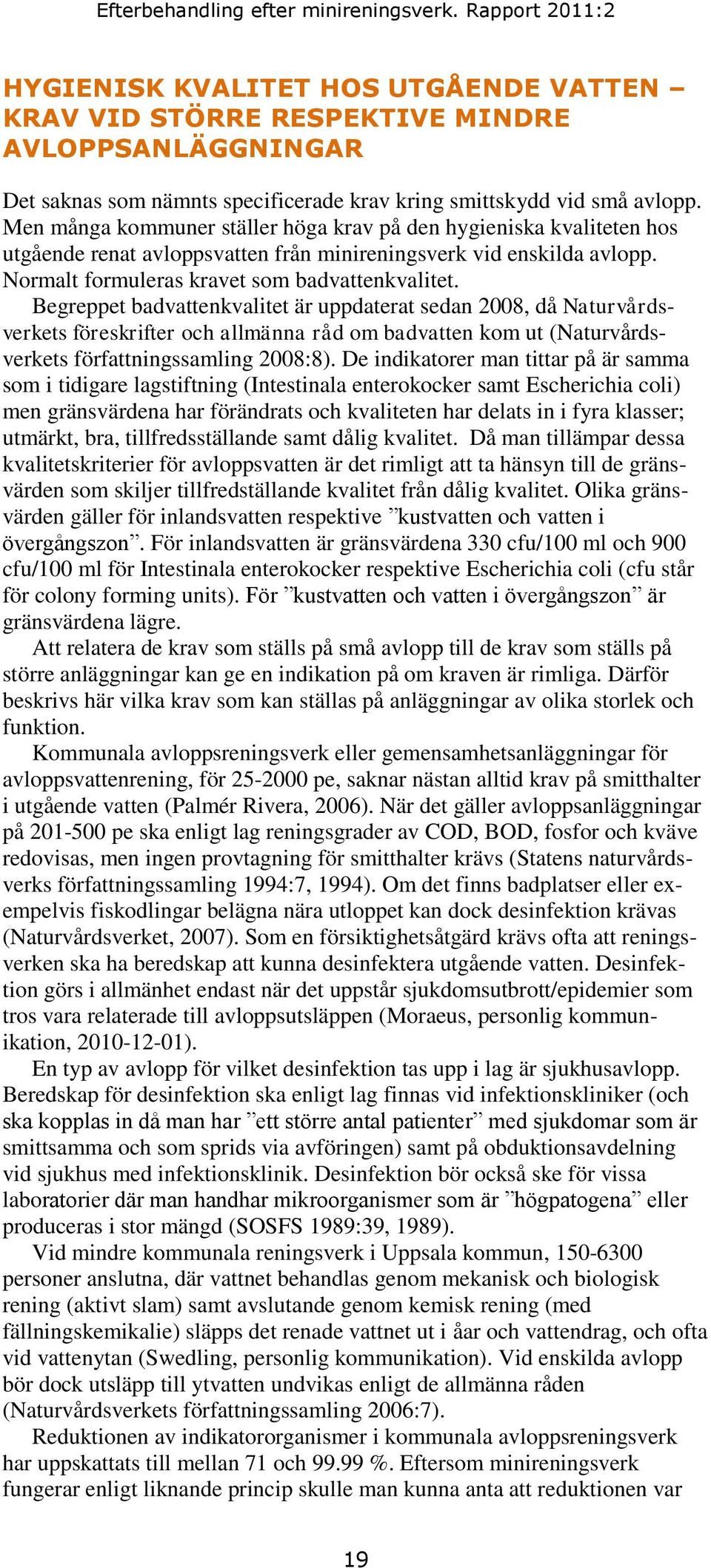 Begreppet badvattenkvalitet är uppdaterat sedan 2008, då Naturvårdsverkets föreskrifter och allmänna råd om badvatten kom ut (Naturvårdsverkets författningssamling 2008:8).