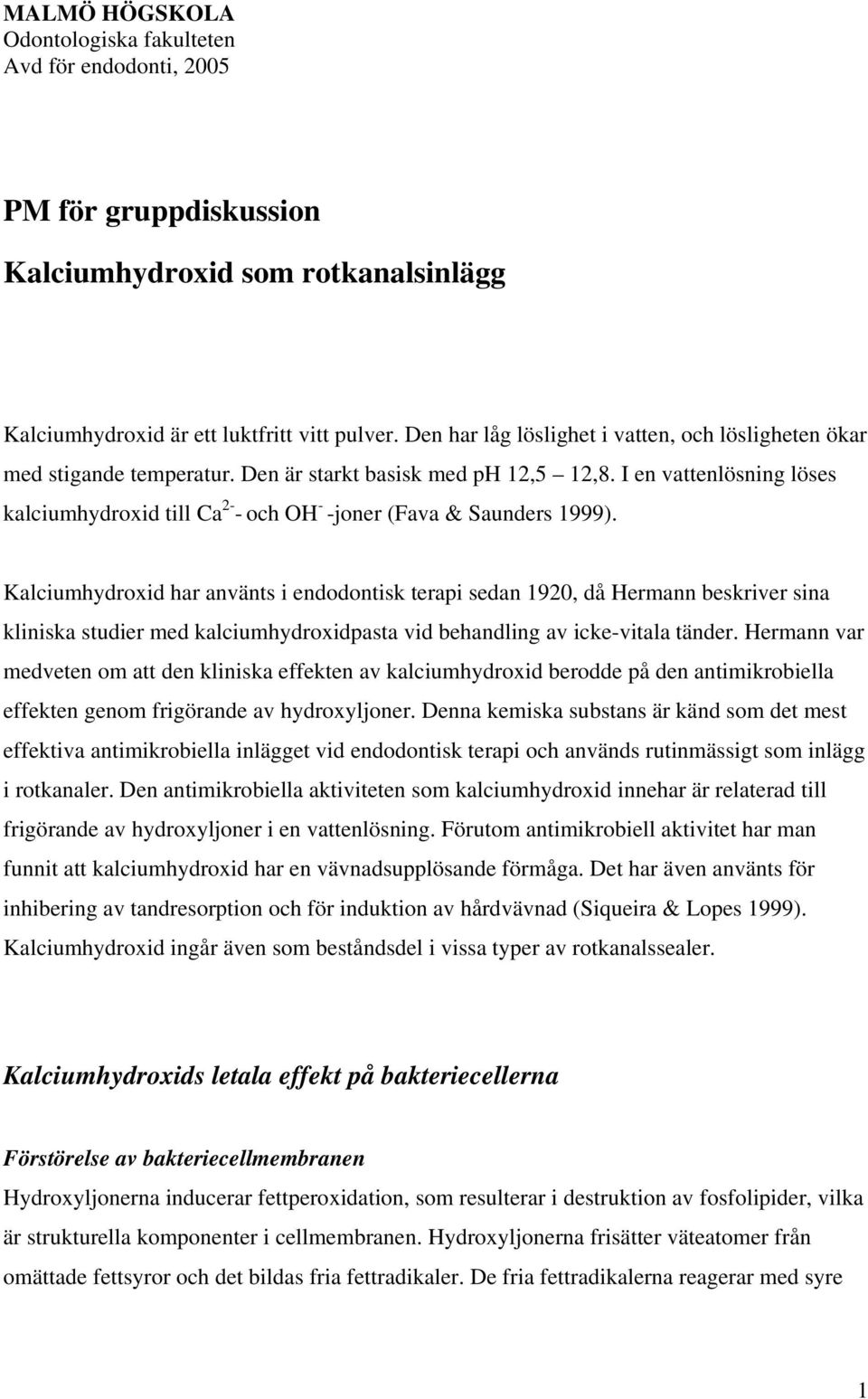 I en vattenlösning löses kalciumhydroxid till Ca 2- - och OH - -joner (Fava & Saunders 1999).