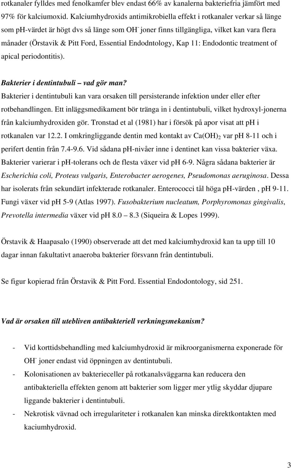 Essential Endodntology, Kap 11: Endodontic treatment of apical periodontitis). Bakterier i dentintubuli vad gör man?