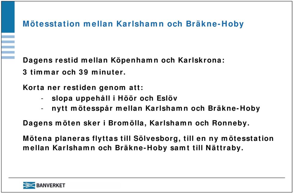 Korta ner restiden genom att: - slopa uppehåll i Höör och Eslöv - nytt mötesspår mellan Karlshamn