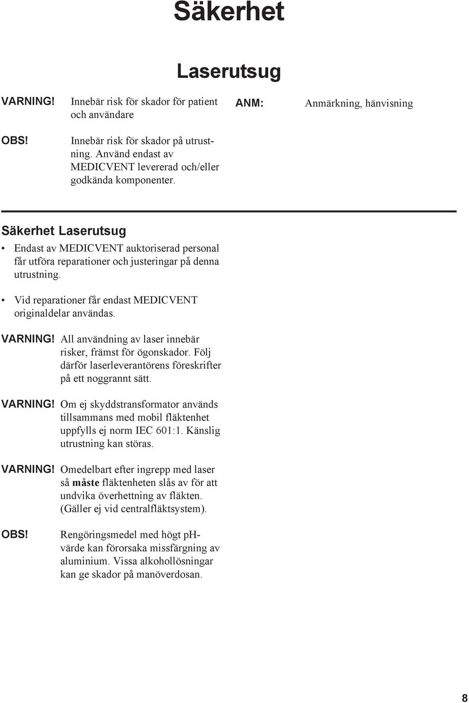Vid reparationer får endast MEDICVENT originaldelar användas. VARNING! All användning av laser innebär risker, främst för ögonskador. Följ därför laserleverantörens föreskrifter på ett noggrannt sätt.