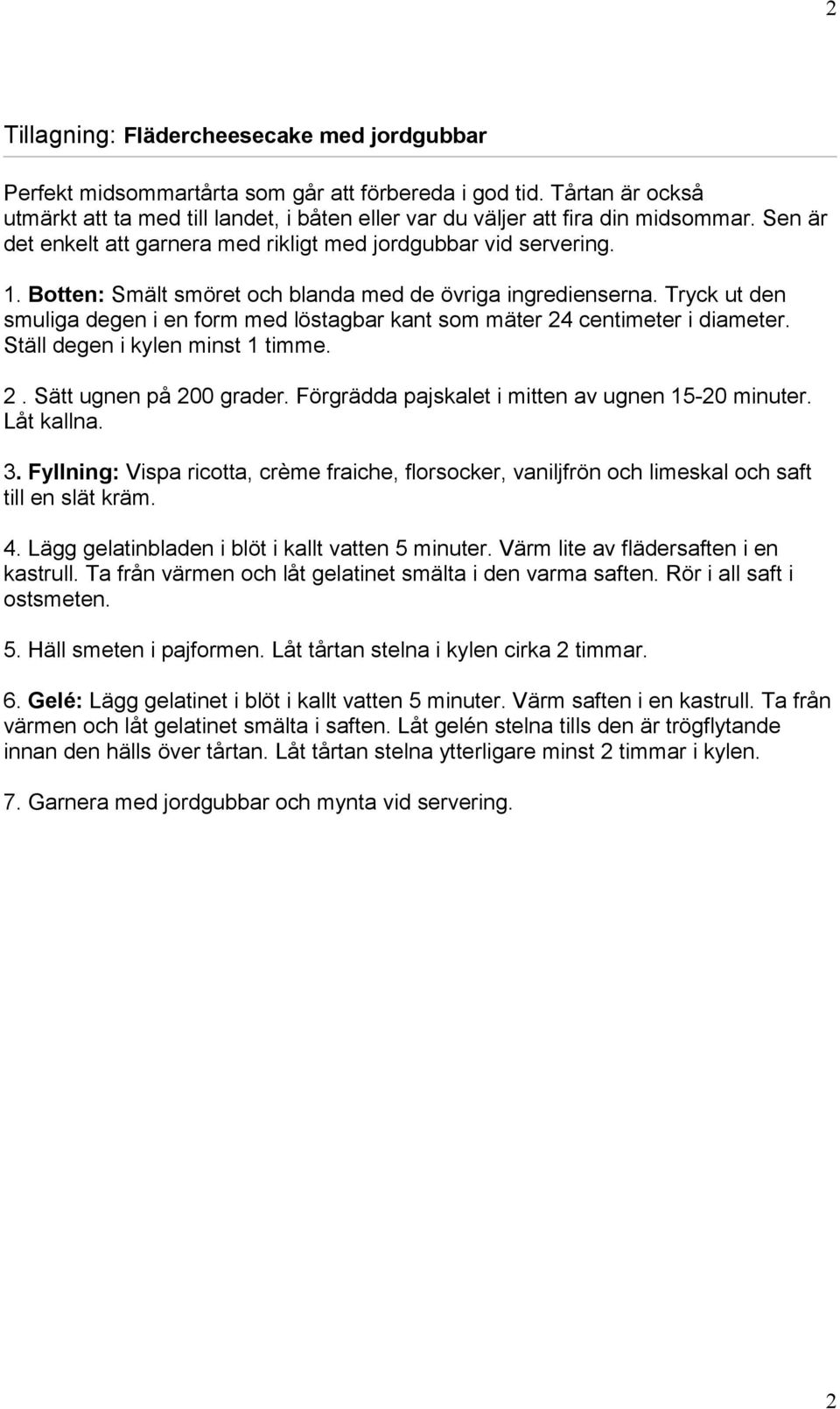 Tryck ut den smuliga degen i en form med löstagbar kant som mäter 24 centimeter i diameter. Ställ degen i kylen minst 1 timme. 2. Sätt ugnen på 200 grader.