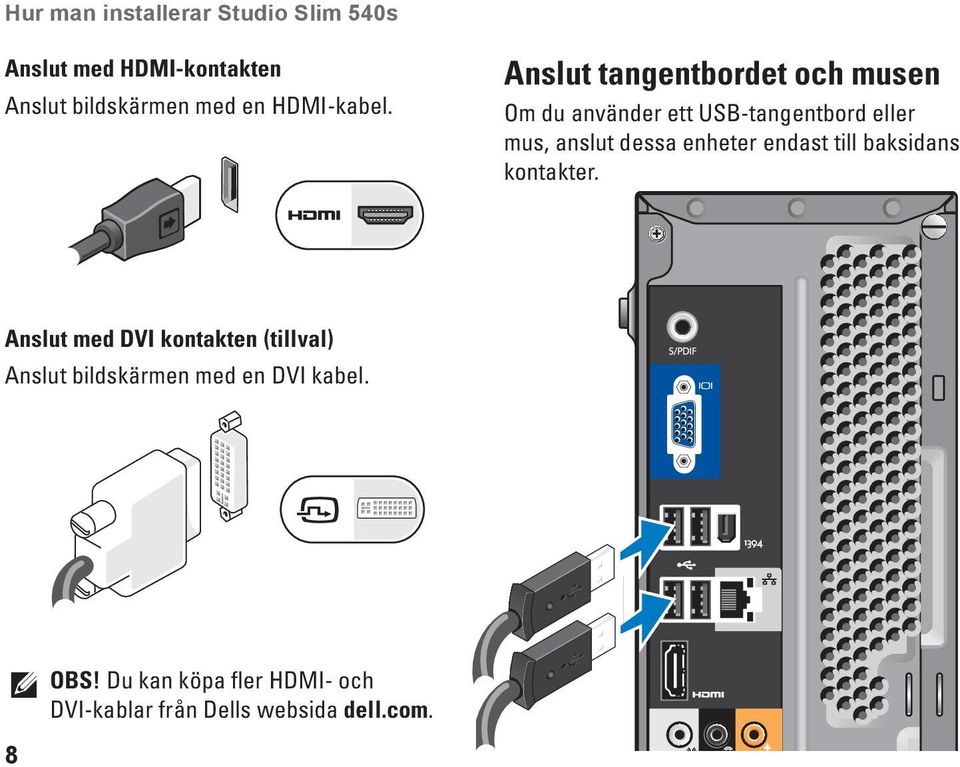 Anslut tangentbordet och musen Om du använder ett USB-tangentbord eller mus, anslut dessa