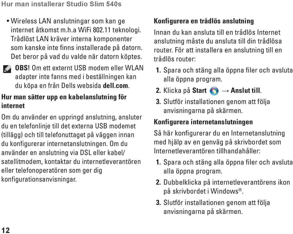 Om ett externt USB modem eller WLAN adapter inte fanns med i beställningen kan du köpa en från Dells websida dell.com.