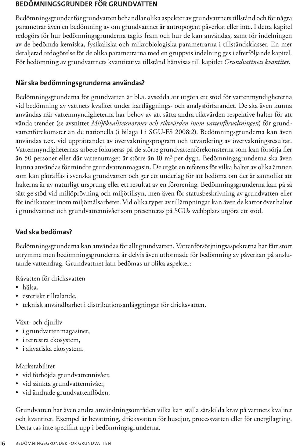 I detta kapitel redogörs för hur bedömningsgrunderna tagits fram och hur de kan användas, samt för indelningen av de bedömda kemiska, fysikaliska och mikrobiologiska parametrarna i tillståndsklasser.