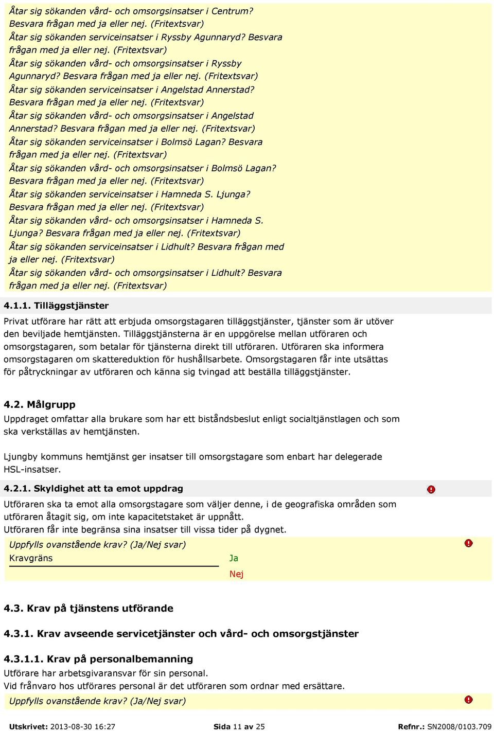 (Fritextsvar) Åtar sig sökanden vård- och omsorgsinsatser i Angelstad Annerstad? Besvara frågan med ja eller nej. (Fritextsvar) Åtar sig sökanden serviceinsatser i Bolmsö Lagan?