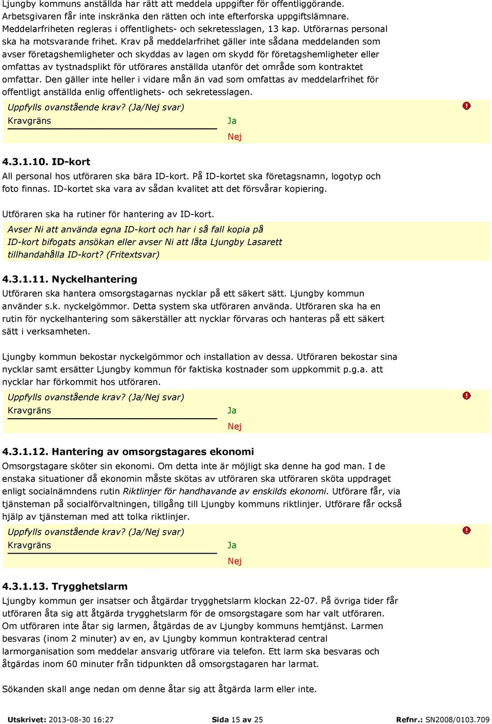 Krav på meddelarfrihet gäller inte sådana meddelanden som avser företagshemligheter och skyddas av lagen om skydd för företagshemligheter eller omfattas av tystnadsplikt för utförares anställda