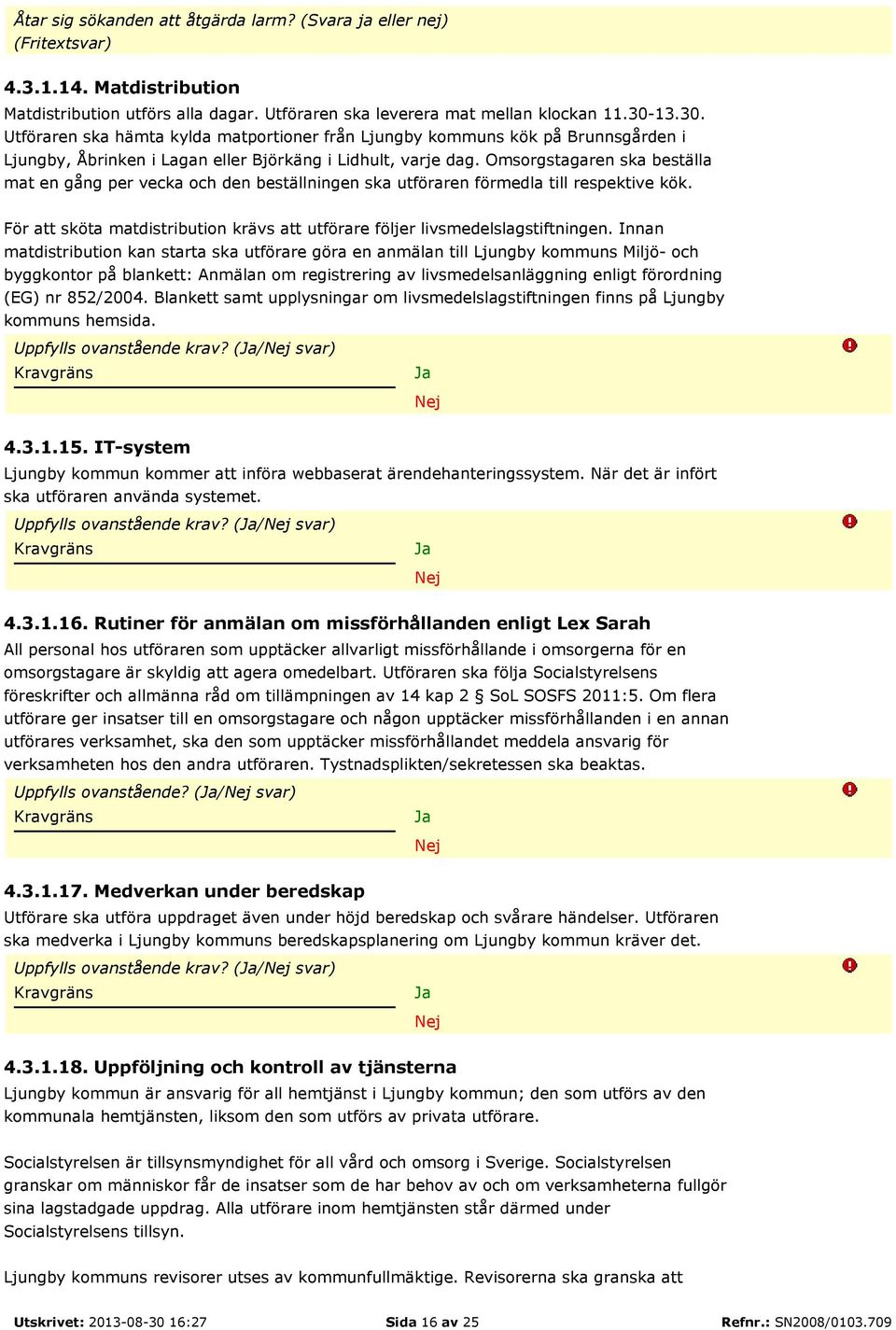 Omsorgstagaren ska beställa mat en gång per vecka och den beställningen ska utföraren förmedla till respektive kök. För att sköta matdistribution krävs att utförare följer livsmedelslagstiftningen.