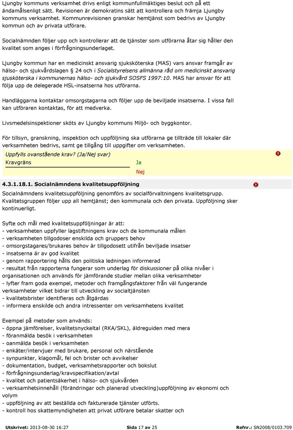 Socialnämnden följer upp och kontrollerar att de tjänster som utförarna åtar sig håller den kvalitet som anges i förfrågningsunderlaget.