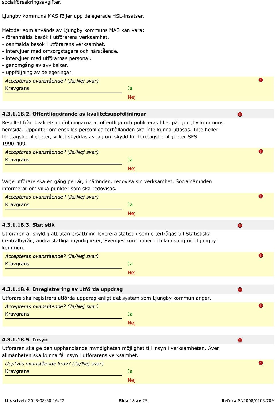 Accepteras ovanstående? (/ svar) 4.3.1.18.2. Offentliggörande av kvalitetsuppföljningar Resultat från kvalitetsuppföljningarna är offentliga och publiceras bl.a. på Ljungby kommuns hemsida.