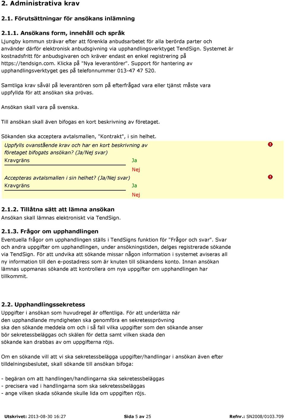 1. Ansökans form, innehåll och språk Ljungby kommun strävar efter att förenkla anbudsarbetet för alla berörda parter och använder därför elektronisk anbudsgivning via upphandlingsverktyget TendSign.
