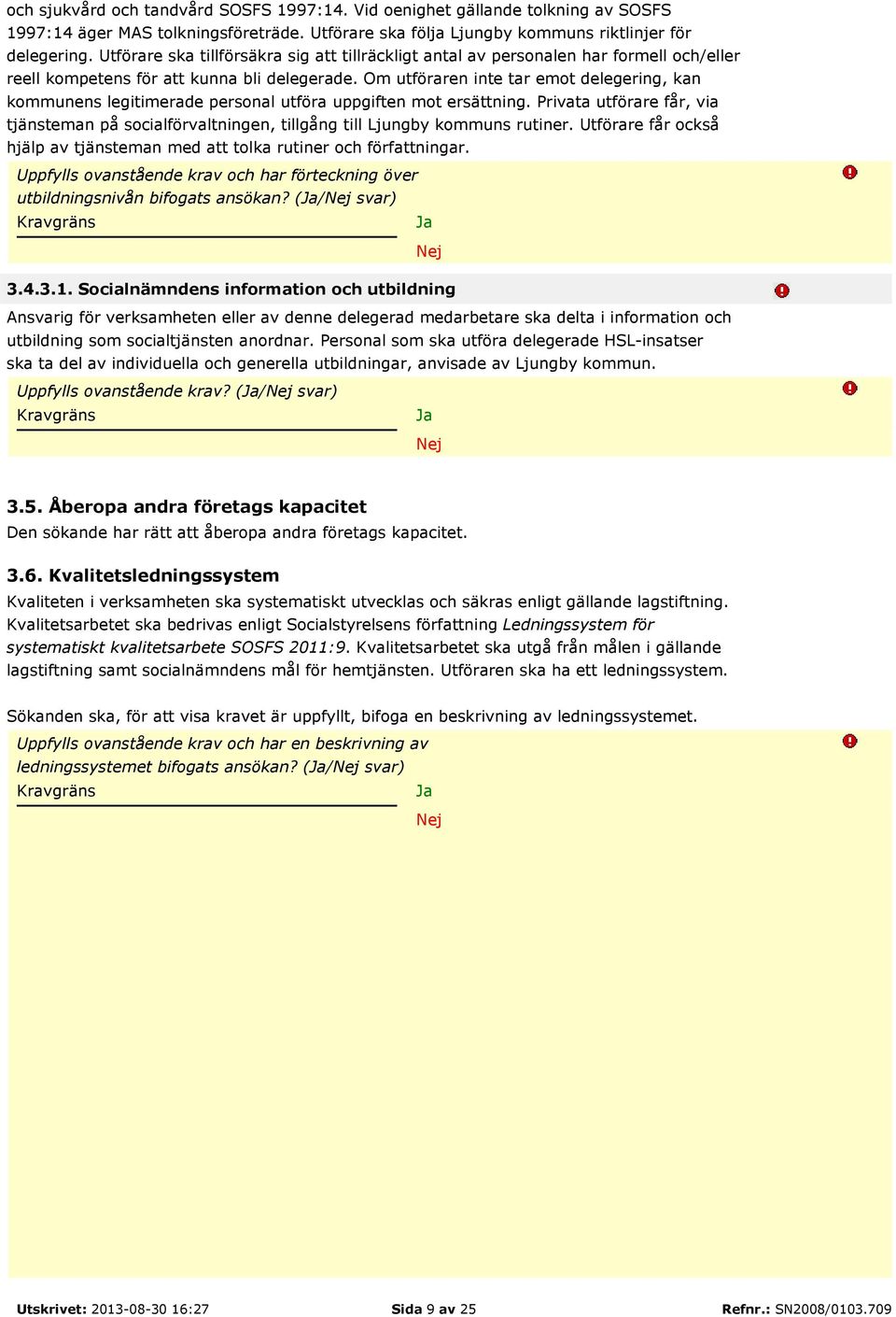 Om utföraren inte tar emot delegering, kan kommunens legitimerade personal utföra uppgiften mot ersättning.