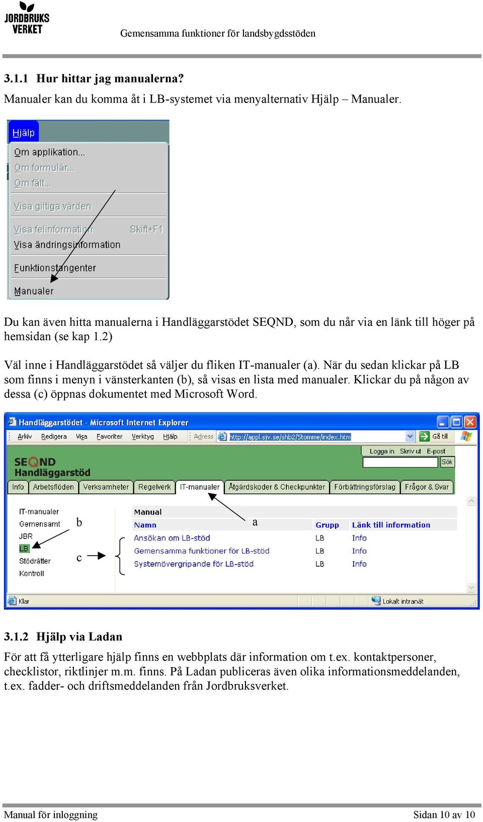 När du sedan klickar på LB som finns i menyn i vänsterkanten (b), så visas en lista med manualer. Klickar du på någon av dessa (c) öppnas dokumentet med Microsoft Word. b a c 3.1.