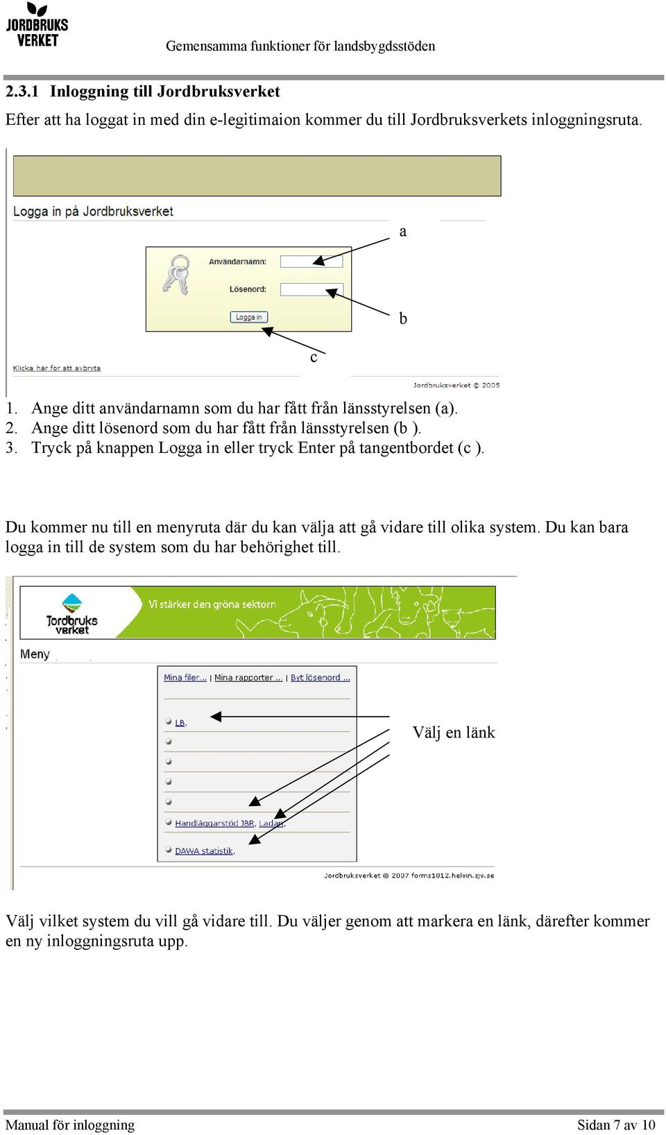 Tryck på knappen Logga in eller tryck Enter på tangentbordet (c ). Du kommer nu till en menyruta där du kan välja att gå vidare till olika system.