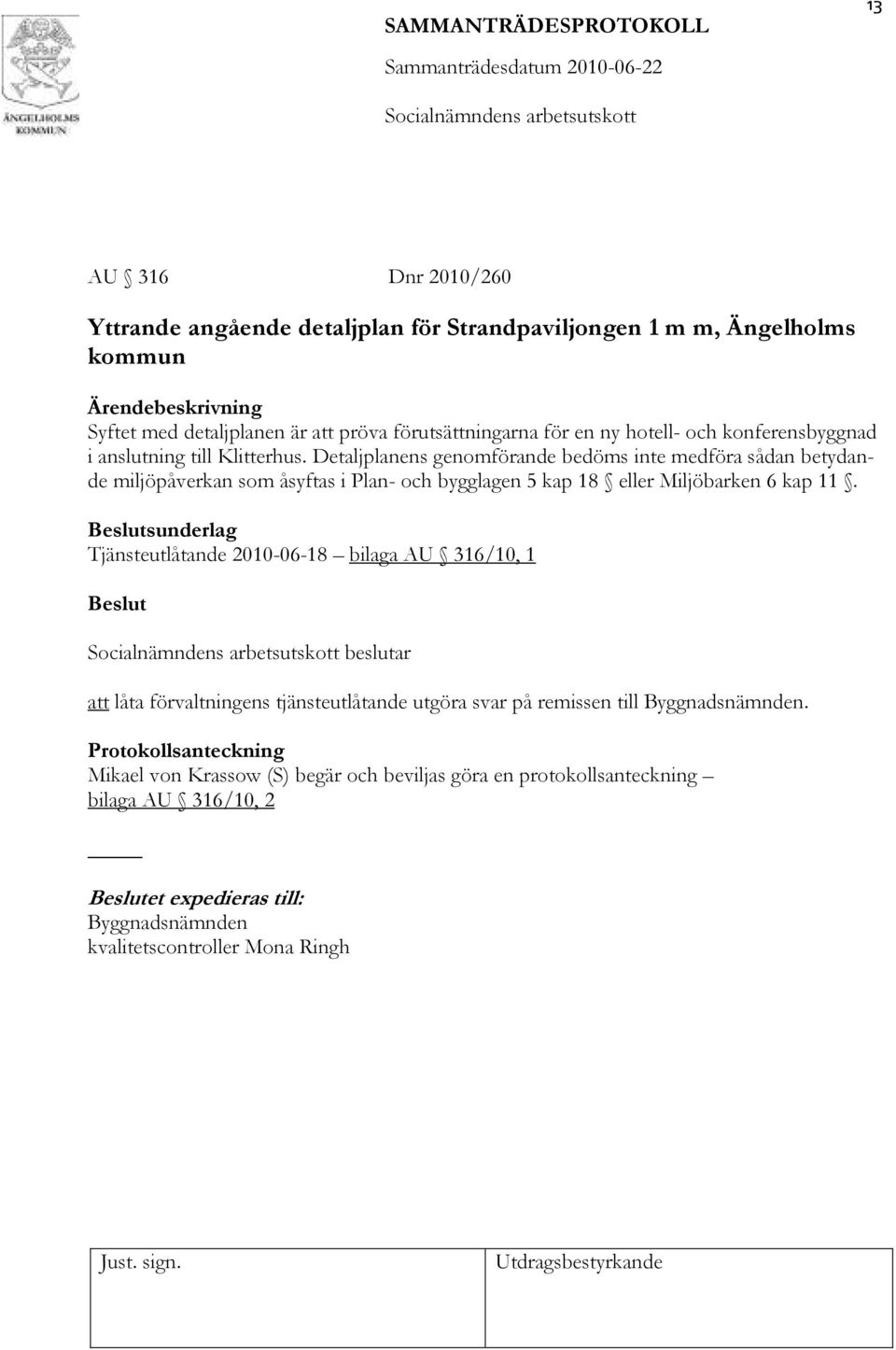 Detaljplanens genomförande bedöms inte medföra sådan betydande miljöpåverkan som åsyftas i Plan- och bygglagen 5 kap 18 eller Miljöbarken 6 kap 11.