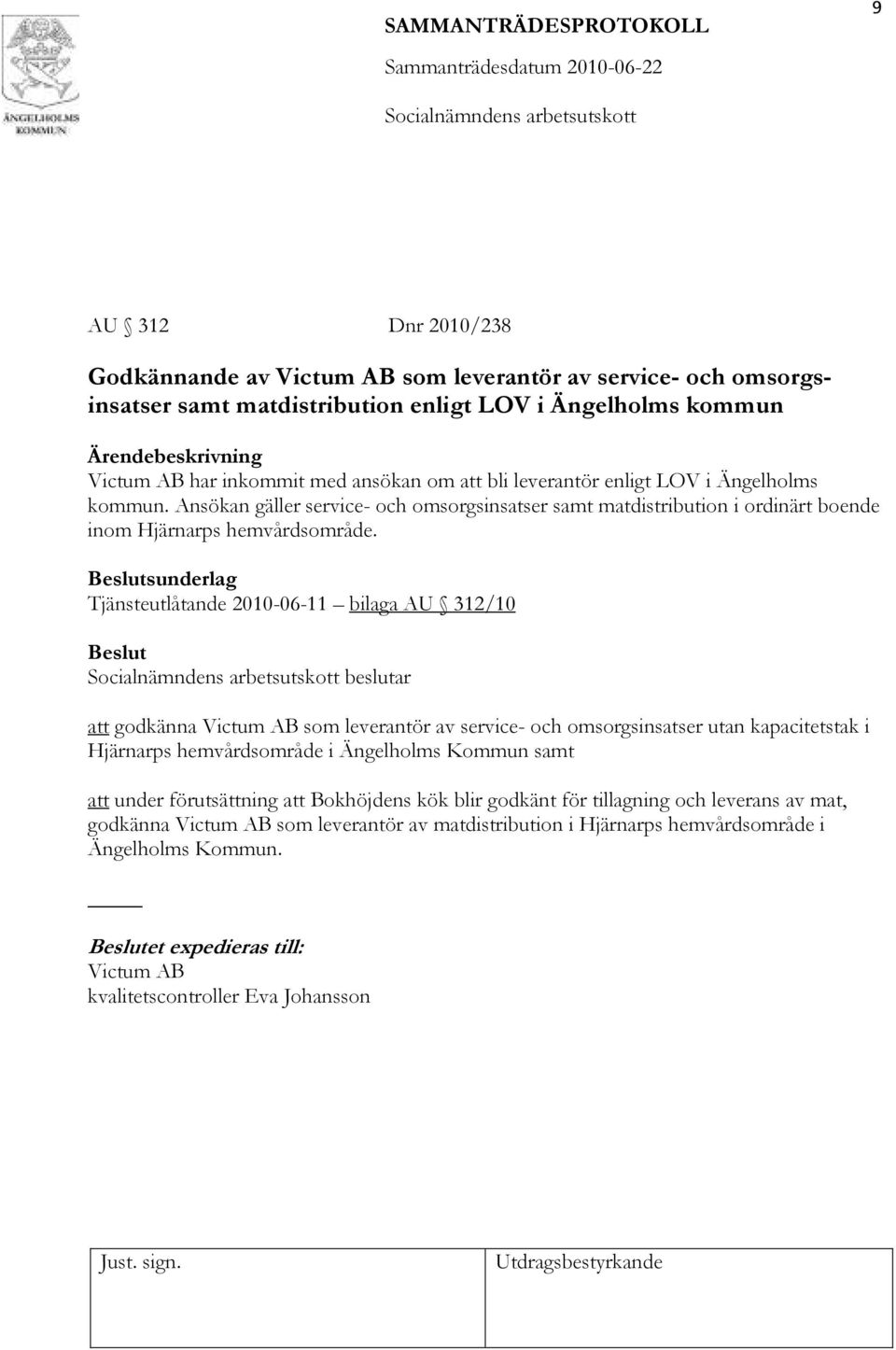 sunderlag Tjänsteutlåtande 2010-06-11 bilaga AU 312/10 beslutar att godkänna Victum AB som leverantör av service- och omsorgsinsatser utan kapacitetstak i Hjärnarps hemvårdsområde i Ängelholms