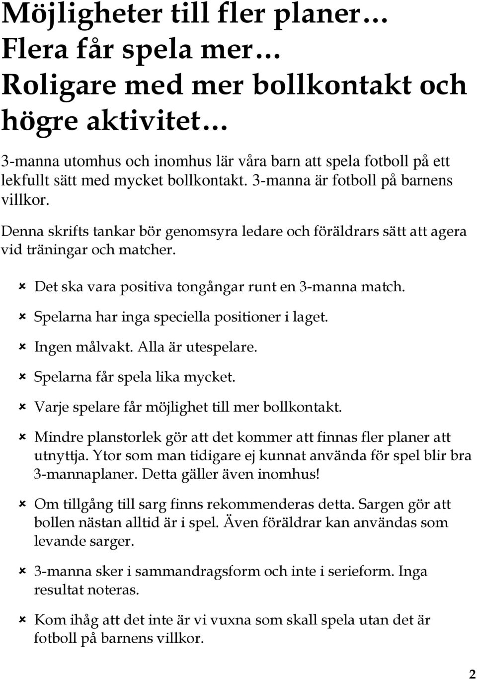 Det ska vara positiva tongångar runt en 3-manna match. Spelarna har inga speciella positioner i laget. Ingen målvakt. Alla är utespelare. Spelarna får spela lika mycket.