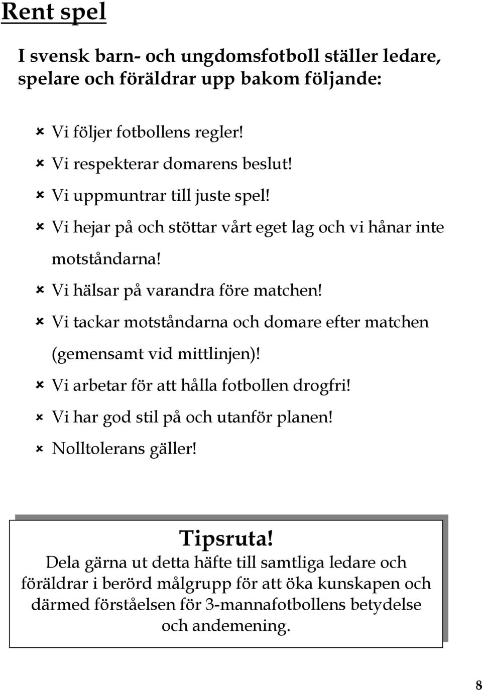 Vi tackar motståndarna och domare efter matchen (gemensamt vid mittlinjen)! Vi arbetar för att hålla fotbollen drogfri! Vi har god stil på och utanför planen!