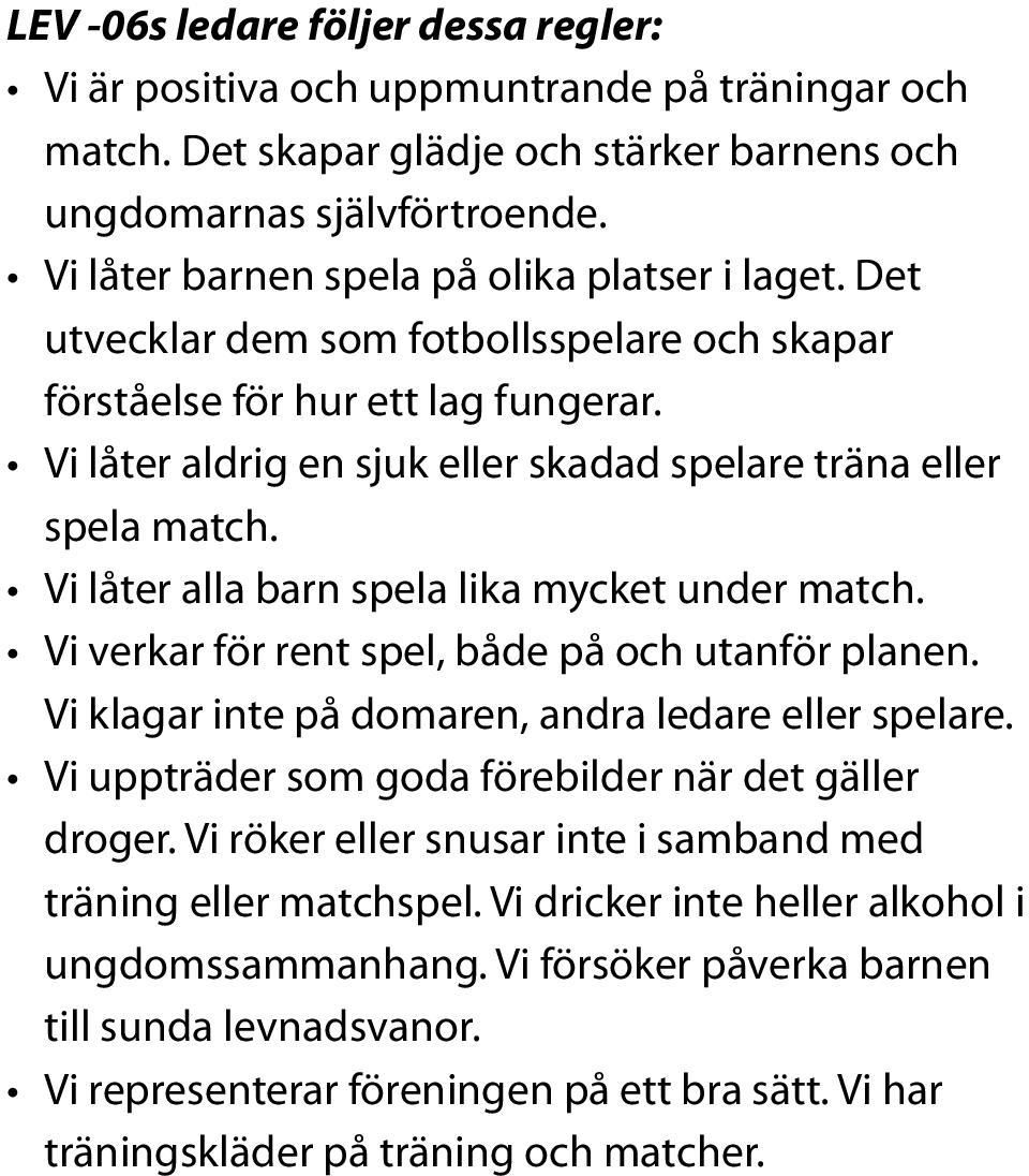 Vi låter aldrig en sjuk eller skadad spelare träna eller spela match. Vi låter alla barn spela lika mycket under match. Vi verkar för rent spel, både på och utanför planen.