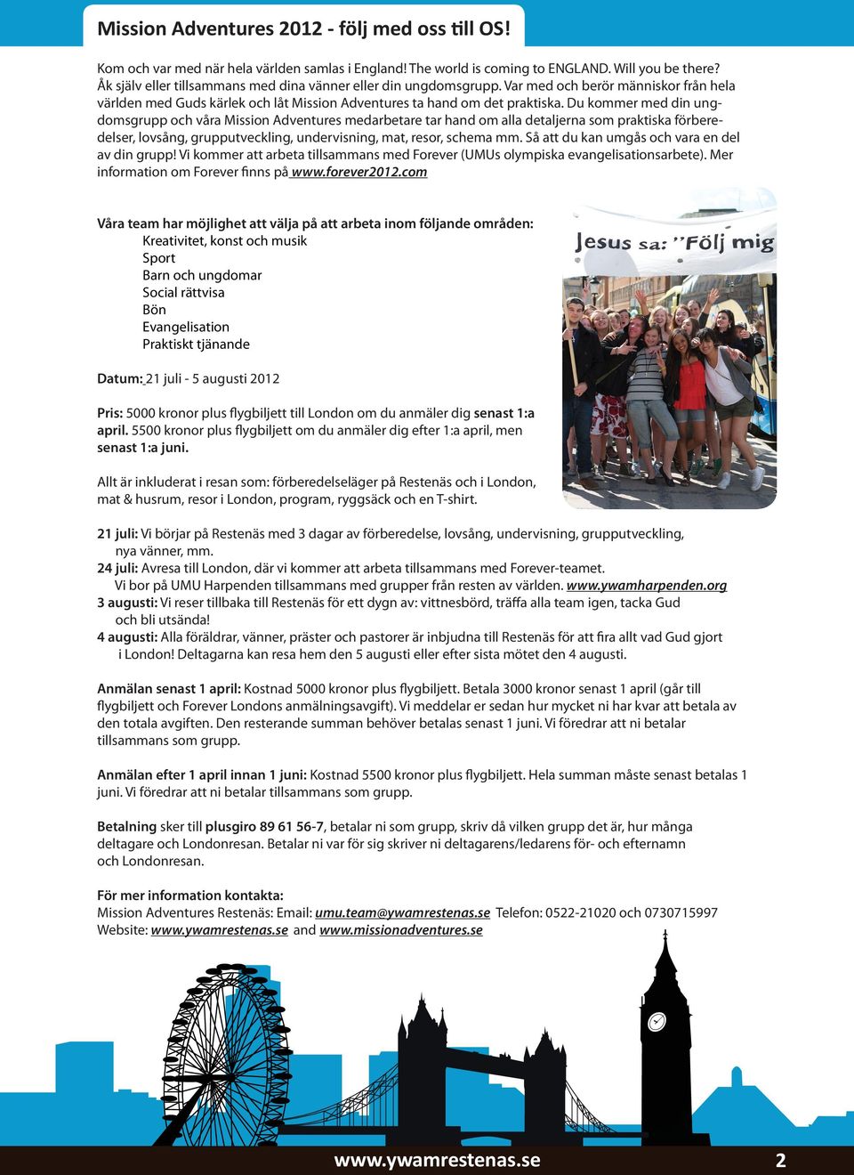 Du kommer med din ungdomsgrupp och våra Mission Adventures medarbetare tar hand om alla detaljerna som praktiska förberedelser, lovsång, grupputveckling, undervisning, mat, resor, schema mm.