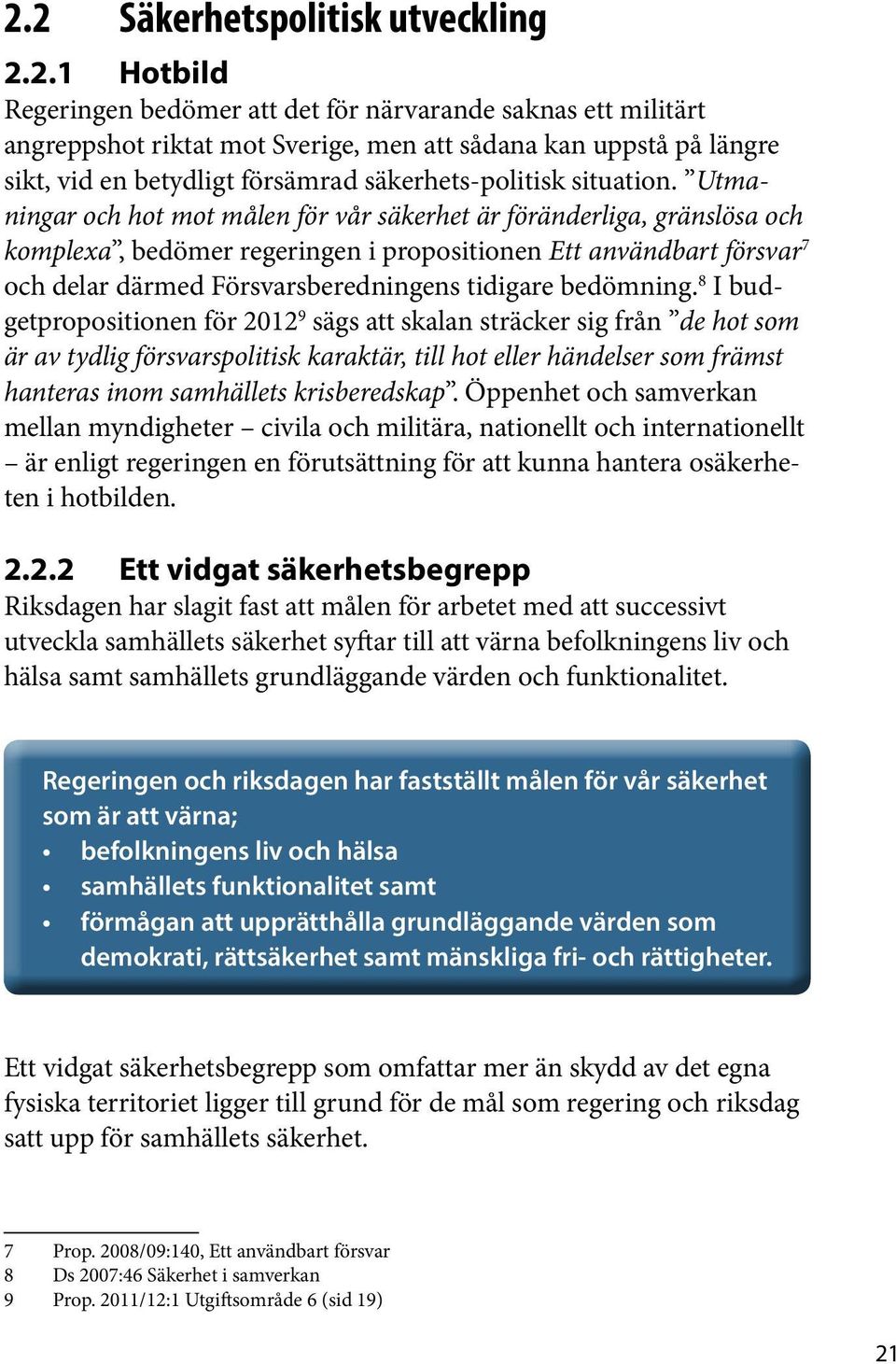 Utmaningar och hot mot målen för vår säkerhet är föränderliga, gränslösa och komplexa, bedömer regeringen i propositionen Ett användbart försvar 7 och delar därmed Försvarsberedningens tidigare