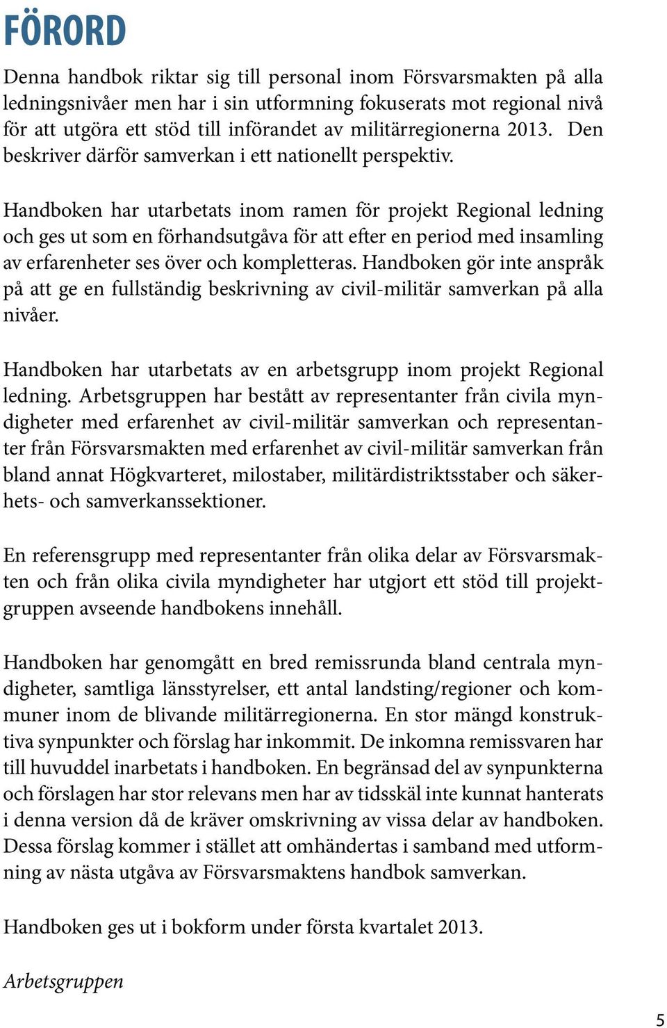 Handboken har utarbetats inom ramen för projekt Regional ledning och ges ut som en förhandsutgåva för att efter en period med insamling av erfarenheter ses över och kompletteras.