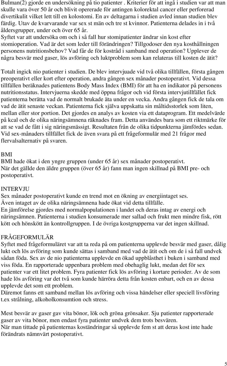 En av deltagarna i studien avled innan studien blev färdig. Utav de kvarvarande var sex st män och tre st kvinnor. Patienterna delades in i två åldersgrupper, under och över 65 år.