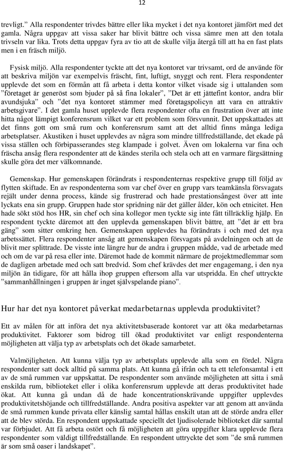 Trots detta uppgav fyra av tio att de skulle vilja återgå till att ha en fast plats men i en fräsch miljö. Fysisk miljö.