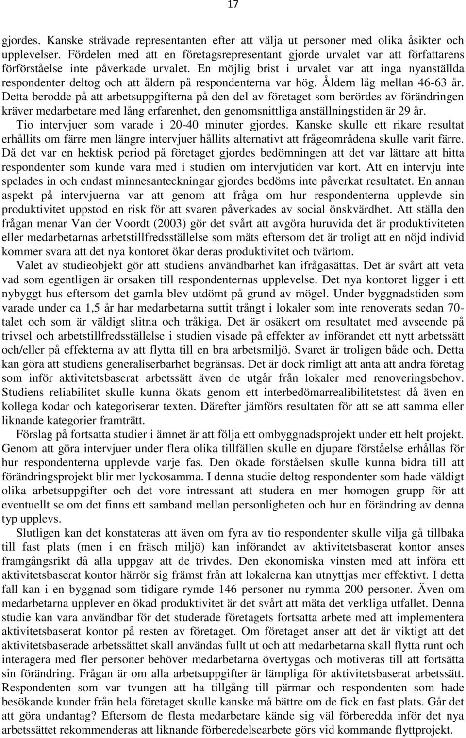 En möjlig brist i urvalet var att inga nyanställda respondenter deltog och att åldern på respondenterna var hög. Åldern låg mellan 46-63 år.