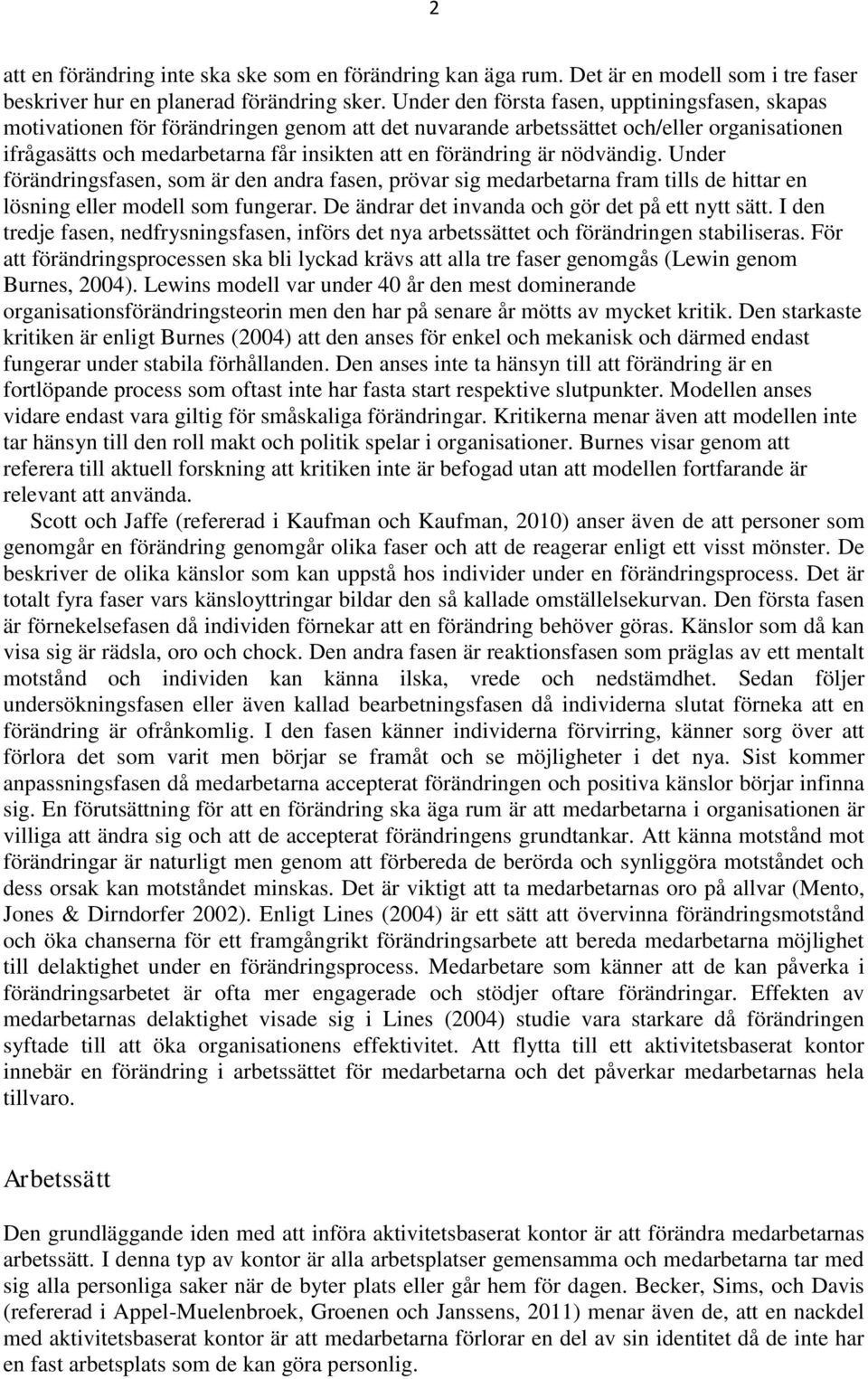 är nödvändig. Under förändringsfasen, som är den andra fasen, prövar sig medarbetarna fram tills de hittar en lösning eller modell som fungerar. De ändrar det invanda och gör det på ett nytt sätt.