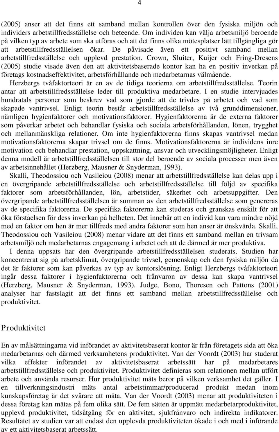 De påvisade även ett positivt samband mellan arbetstillfredsställelse och upplevd prestation.