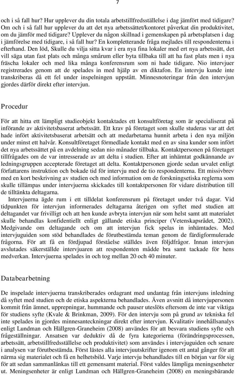 Upplever du någon skillnad i gemenskapen på arbetsplatsen i dag i jämförelse med tidigare, i så fall hur? En kompletterande fråga mejlades till respondenterna i efterhand.