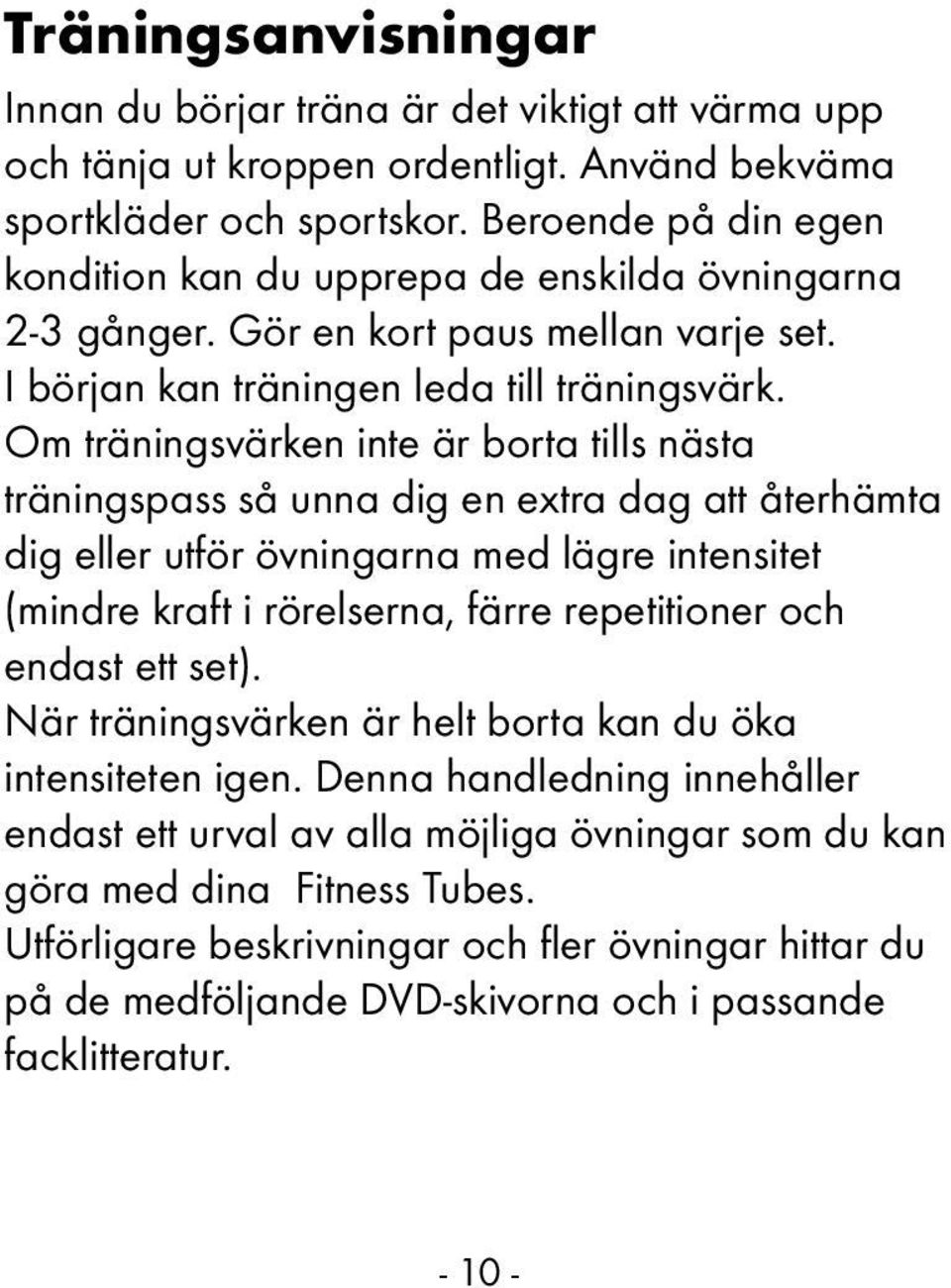 Om träningsvärken inte är borta tills nästa träningspass så unna dig en extra dag att återhämta dig eller utför övningarna med lägre intensitet (mindre kraft i rörelserna, färre repetitioner och