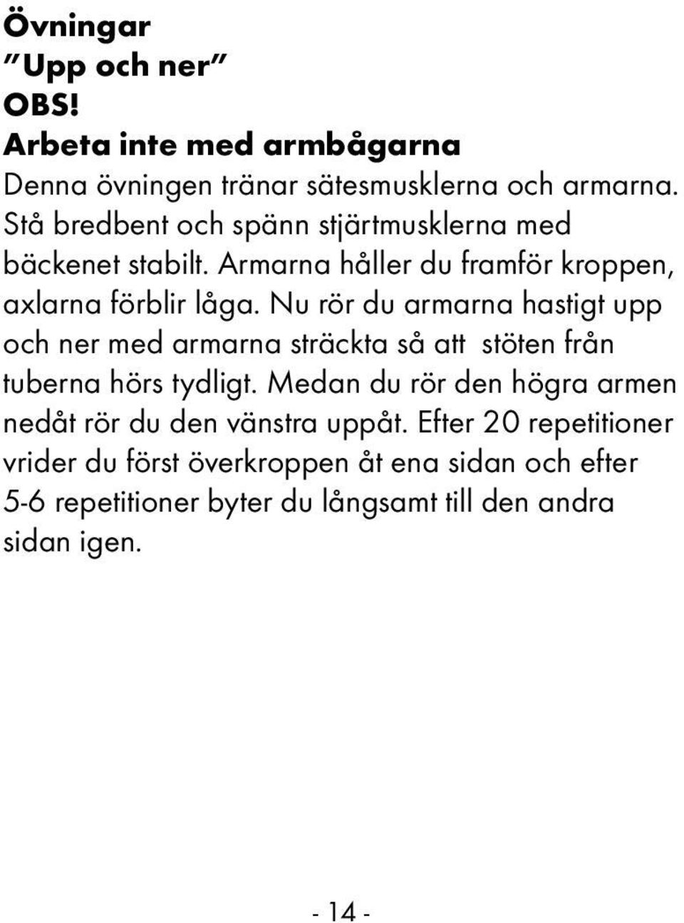 Nu rör du armarna hastigt upp och ner med armarna sträckta så att stöten från tuberna hörs tydligt.